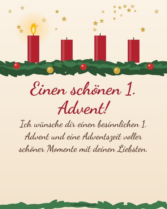 Einen schönen 1. Advent! Ich wünsche dir einen besinnlichen 1. Advent und eine Adventszeit voller schöner Momente mit deinen Liebsten.