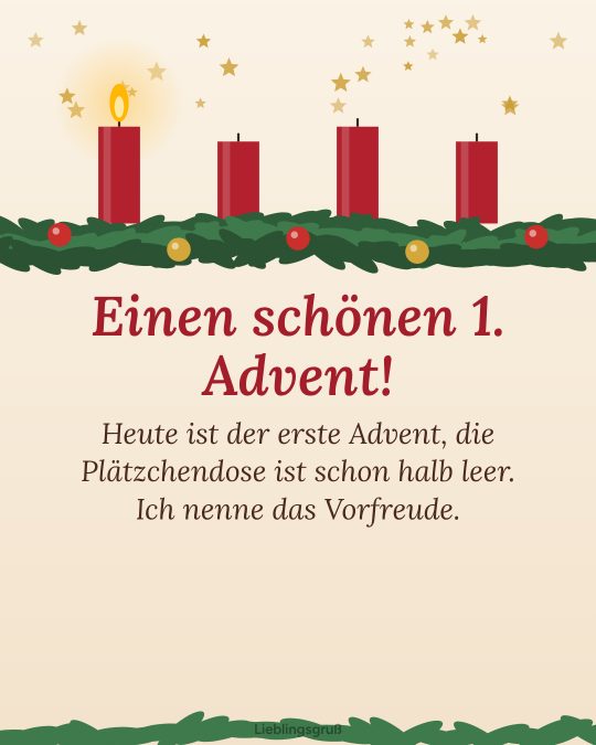 Einen schönen 1. Advent! Heute ist der erste Advent, die Plätzchendose ist schon halb leer. Ich nenne das Vorfreude.