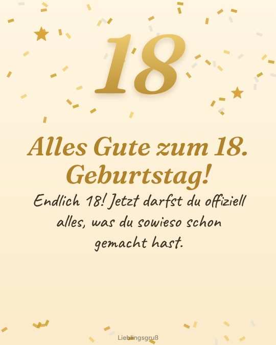 Alles Gute zum 18. Geburtstag! Endlich 18! Jetzt darfst du offiziell alles, was du sowieso schon gemacht hast.