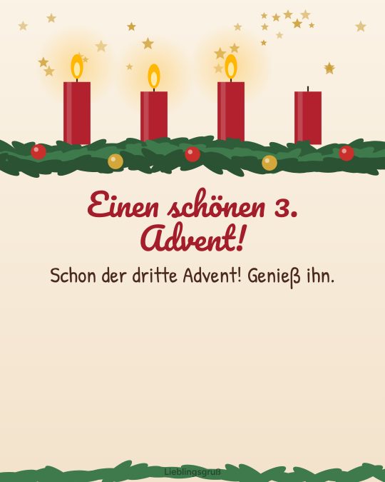 Einen schönen 3. Advent! Schon der dritte Advent! Genieß ihn.