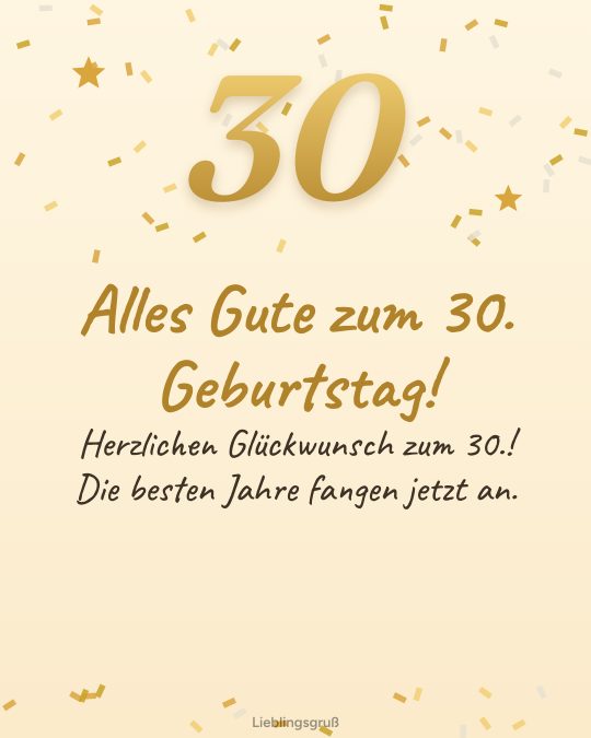 Alles Gute zum 30. Geburtstag! Herzlichen Glückwunsch zum 30.! Die besten Jahre fangen jetzt an.