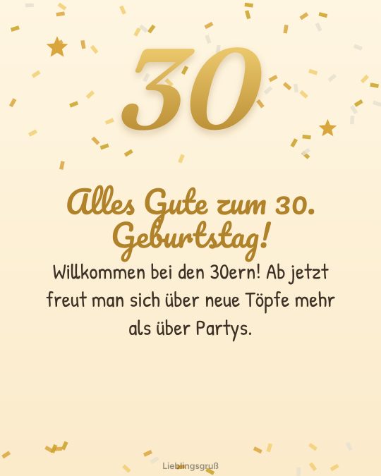 Alles Gute zum 30. Geburtstag! Willkommen bei den 30ern! Ab jetzt freut man sich über neue Töpfe mehr als über Partys.