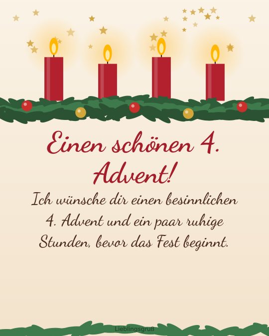 Einen schönen 4. Advent! Ich wünsche dir einen besinnlichen 4. Advent und ein paar ruhige Stunden, bevor das Fest beginnt.