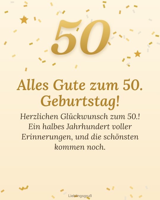 Alles Gute zum 50. Geburtstag! Herzlichen Glückwunsch zum 50.! Ein halbes Jahrhundert voller Erinnerungen, und die schönsten kommen noch.