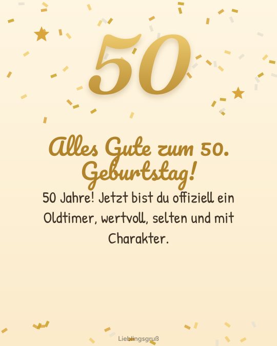 Alles Gute zum 50. Geburtstag! 50 Jahre! Jetzt bist du offiziell ein Oldtimer, wertvoll, selten und mit Charakter.
