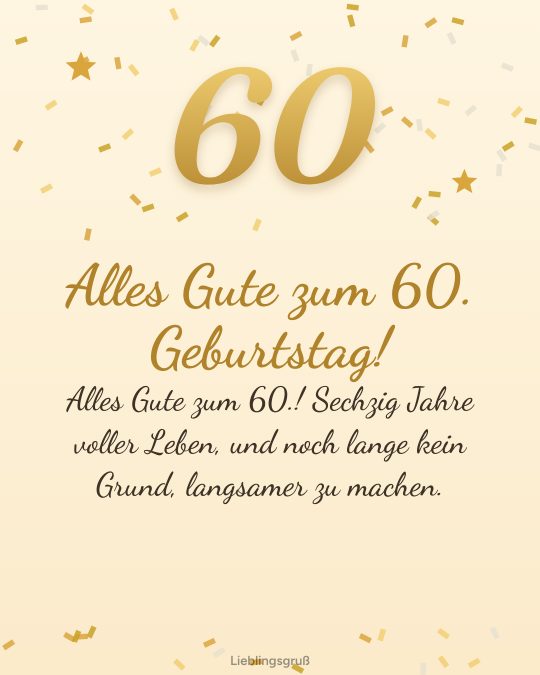 Alles Gute zum 60. Geburtstag! Alles Gute zum 60.! Sechzig Jahre voller Leben, und noch lange kein Grund, langsamer zu machen.