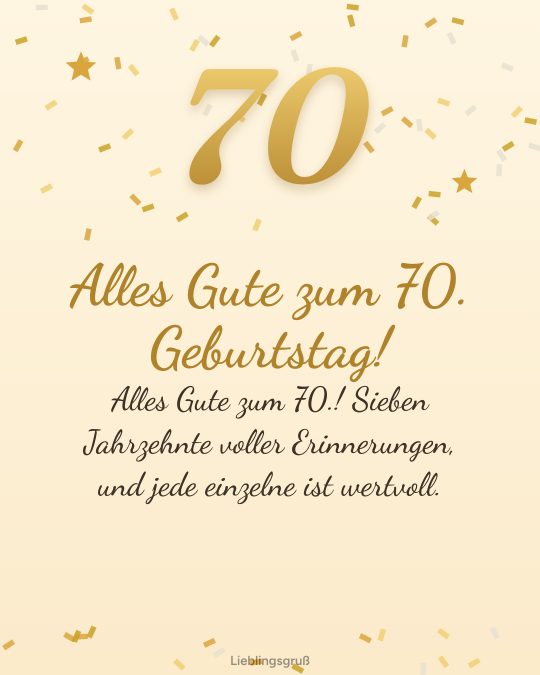 Alles Gute zum 70. Geburtstag! Alles Gute zum 70.! Sieben Jahrzehnte voller Erinnerungen, und jede einzelne ist wertvoll.