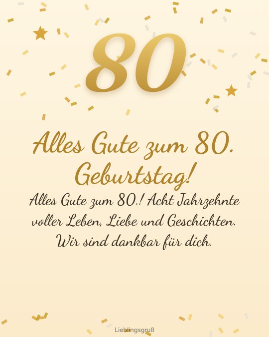 Alles Gute zum 80. Geburtstag! Alles Gute zum 80.! Acht Jahrzehnte voller Leben, Liebe und Geschichten. Wir sind dankbar für dich.