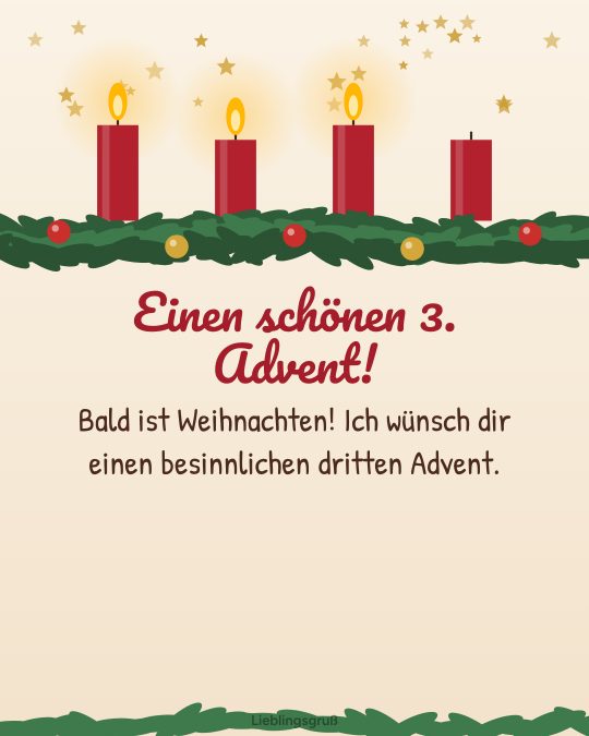 Einen schönen 3. Advent! Bald ist Weihnachten! Ich wünsch dir einen besinnlichen dritten Advent.