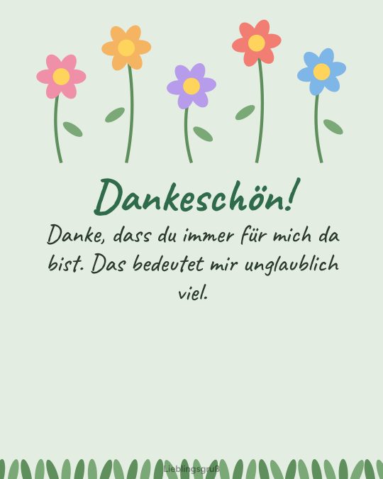 Dankeschön! Danke, dass du immer für mich da bist. Das bedeutet mir unglaublich viel.