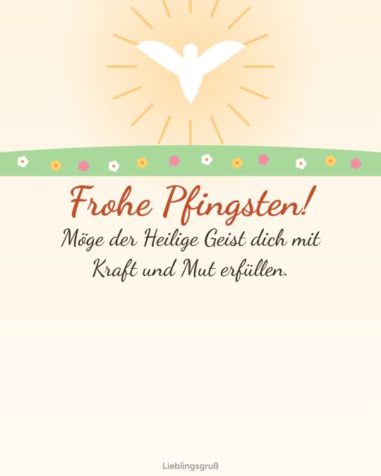 Frohe Pfingsten! Möge der Heilige Geist dich mit Kraft und Mut erfüllen.