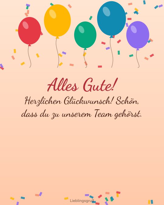 Alles Gute! Herzlichen Glückwunsch! Schön, dass du zu unserem Team gehörst.