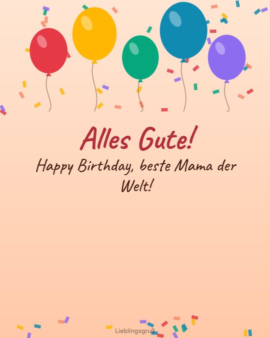 Alles Gute! Happy Birthday, beste Mama der Welt!