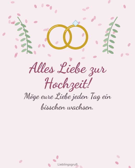 Alles Liebe zur Hochzeit! Möge eure Liebe jeden Tag ein bisschen wachsen.