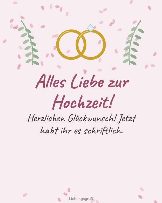 Alles Liebe zur Hochzeit! Herzlichen Glückwunsch! Jetzt habt ihr es schriftlich.