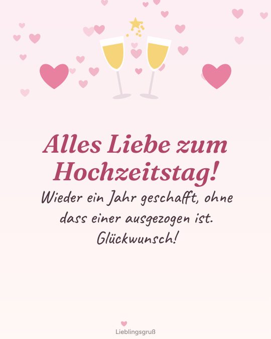 Alles Liebe zum Hochzeitstag! Wieder ein Jahr geschafft, ohne dass einer ausgezogen ist. Glückwunsch!
