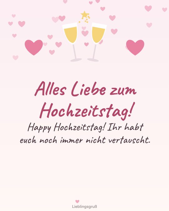 Alles Liebe zum Hochzeitstag! Happy Hochzeitstag! Ihr habt euch noch immer nicht vertauscht.