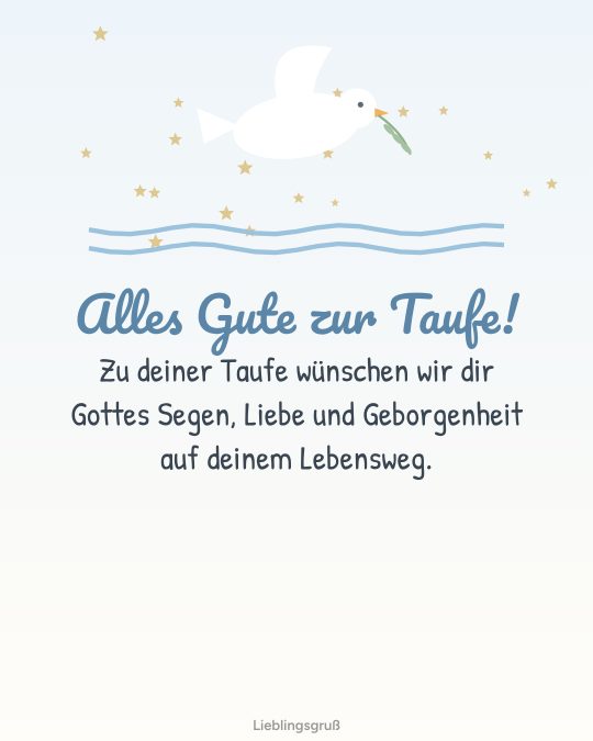 Alles Gute zur Taufe! Zu deiner Taufe wünschen wir dir Gottes Segen, Liebe und Geborgenheit auf deinem Lebensweg.
