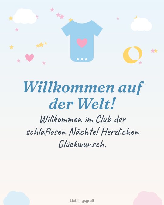 Willkommen auf der Welt! Willkommen im Club der schlaflosen Nächte! Herzlichen Glückwunsch.