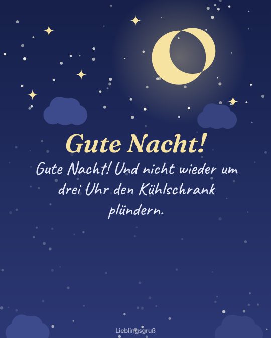 Gute Nacht! Gute Nacht! Und nicht wieder um drei Uhr den Kühlschrank plündern.