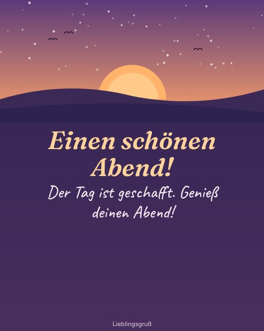 Einen schönen Abend! Der Tag ist geschafft. Genieß deinen Abend!