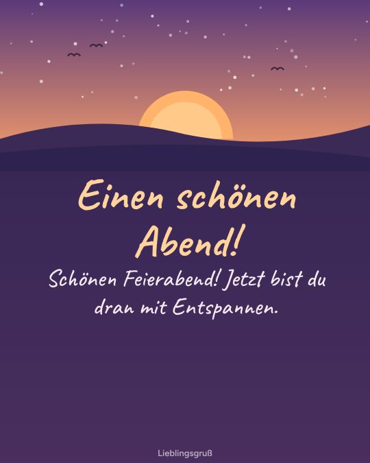 Einen schönen Abend! Schönen Feierabend! Jetzt bist du dran mit Entspannen.