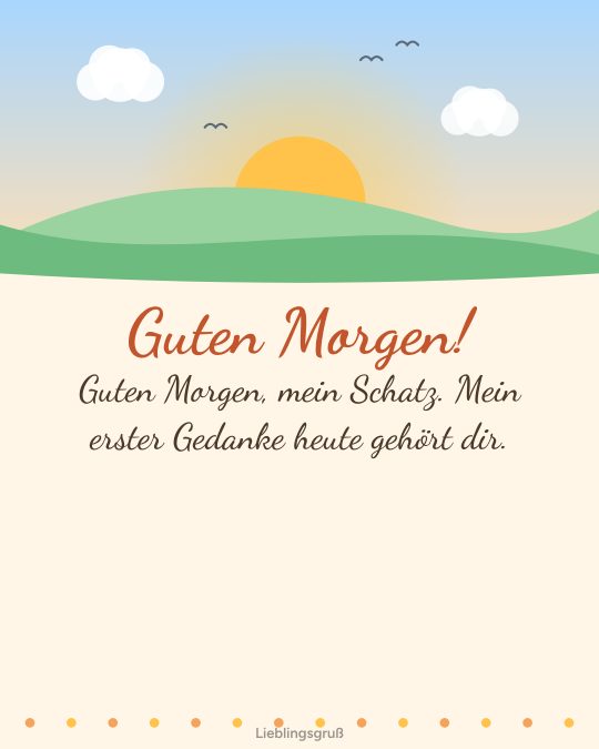 Guten Morgen! Guten Morgen, mein Schatz. Mein erster Gedanke heute gehört dir.