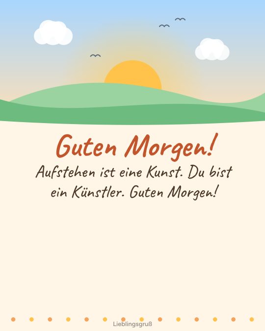 Guten Morgen! Aufstehen ist eine Kunst. Du bist ein Künstler. Guten Morgen!