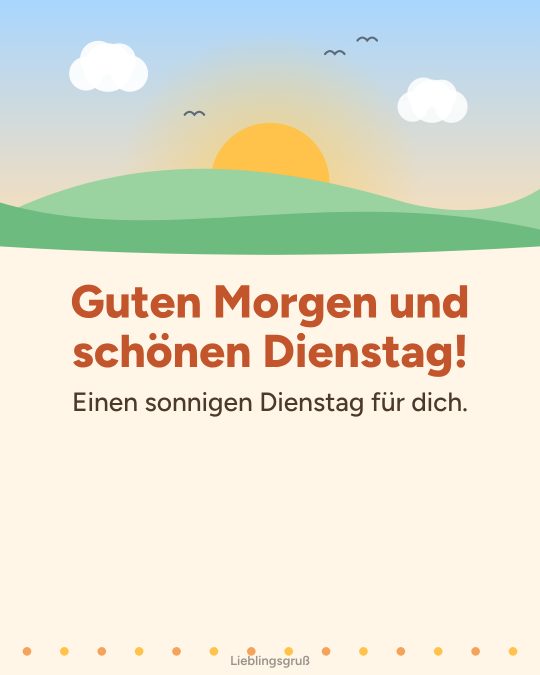 Guten Morgen und schönen Dienstag! Einen sonnigen Dienstag für dich.