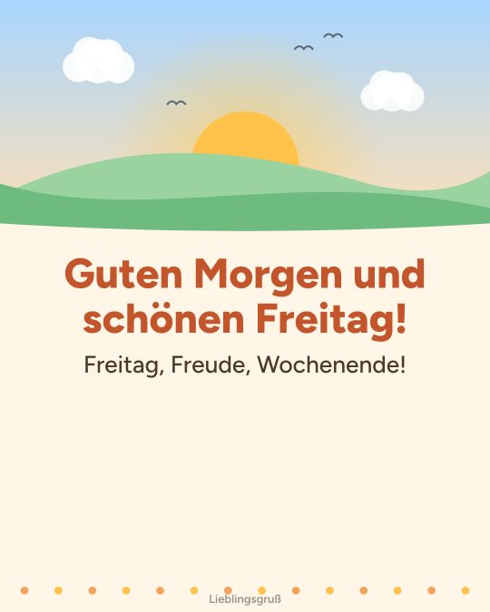 Guten Morgen und schönen Freitag! Freitag, Freude, Wochenende!