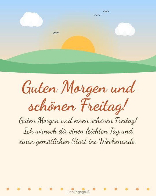 Guten Morgen und schönen Freitag! Guten Morgen und einen schönen Freitag! Ich wünsch dir einen leichten Tag und einen gemütlichen Start ins Wochenende.
