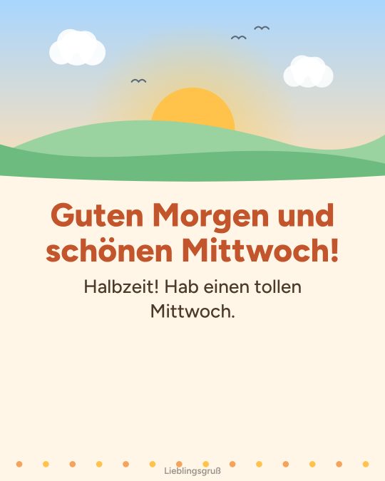 Guten Morgen und schönen Mittwoch! Halbzeit! Hab einen tollen Mittwoch.