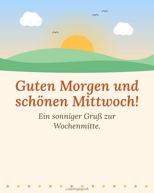 Guten Morgen und schönen Mittwoch! Ein sonniger Gruß zur Wochenmitte.
