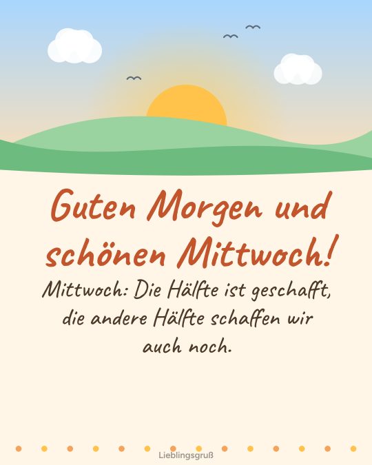 Guten Morgen und schönen Mittwoch! Mittwoch: Die Hälfte ist geschafft, die andere Hälfte schaffen wir auch noch.