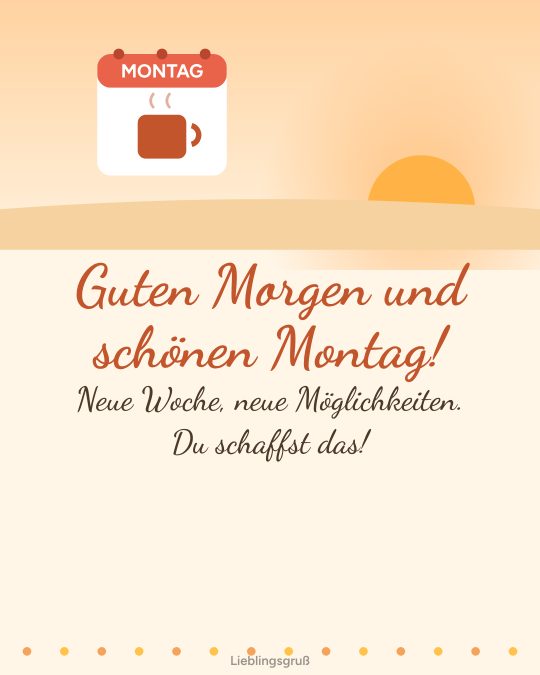 Guten Morgen und schönen Montag! Neue Woche, neue Möglichkeiten. Du schaffst das!