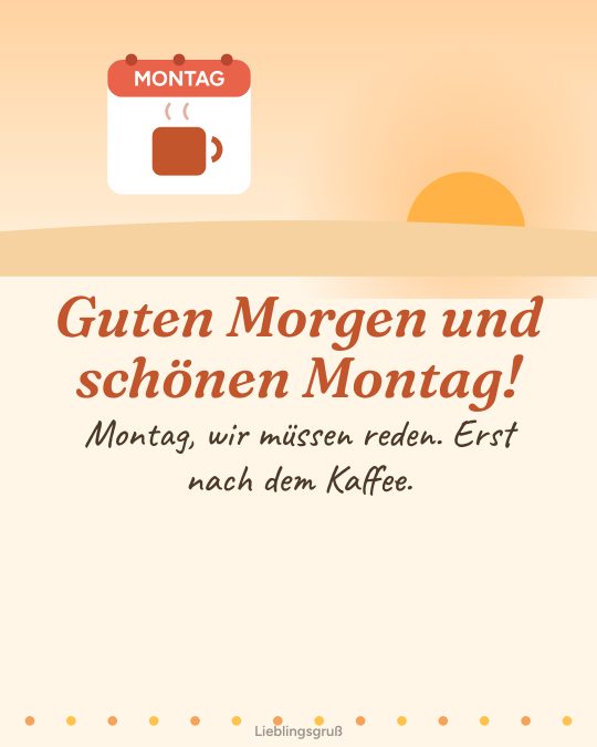 Guten Morgen und schönen Montag! Montag, wir müssen reden. Erst nach dem Kaffee.