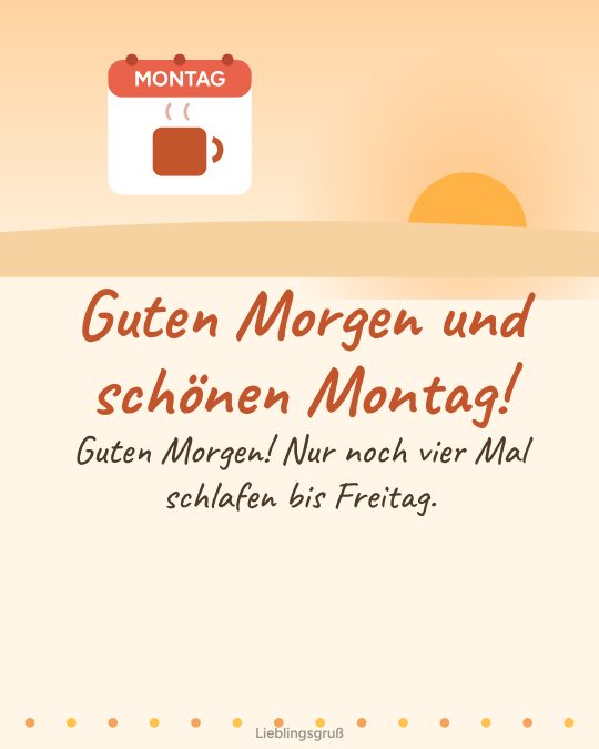 Guten Morgen und schönen Montag! Guten Morgen! Nur noch vier Mal schlafen bis Freitag.