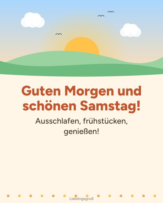Guten Morgen und schönen Samstag! Ausschlafen, frühstücken, genießen!