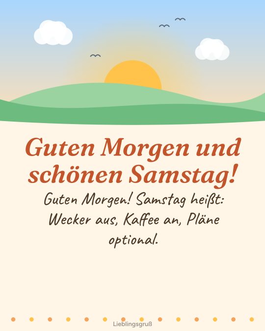 Guten Morgen und schönen Samstag! Guten Morgen! Samstag heißt: Wecker aus, Kaffee an, Pläne optional.
