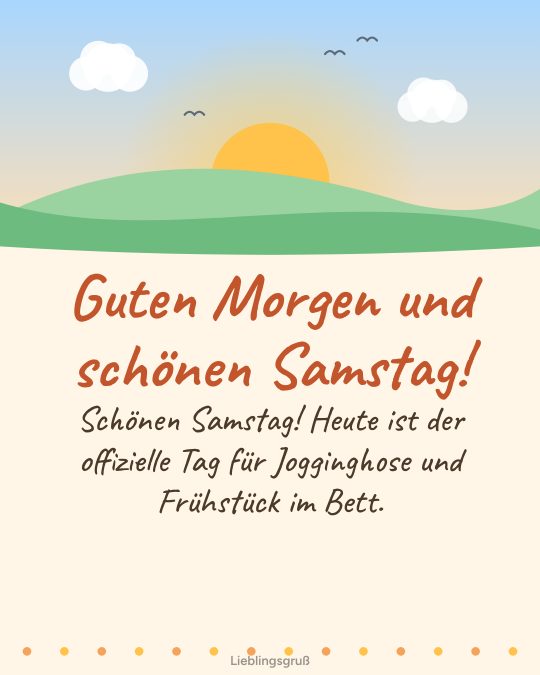 Guten Morgen und schönen Samstag! Schönen Samstag! Heute ist der offizielle Tag für Jogginghose und Frühstück im Bett.