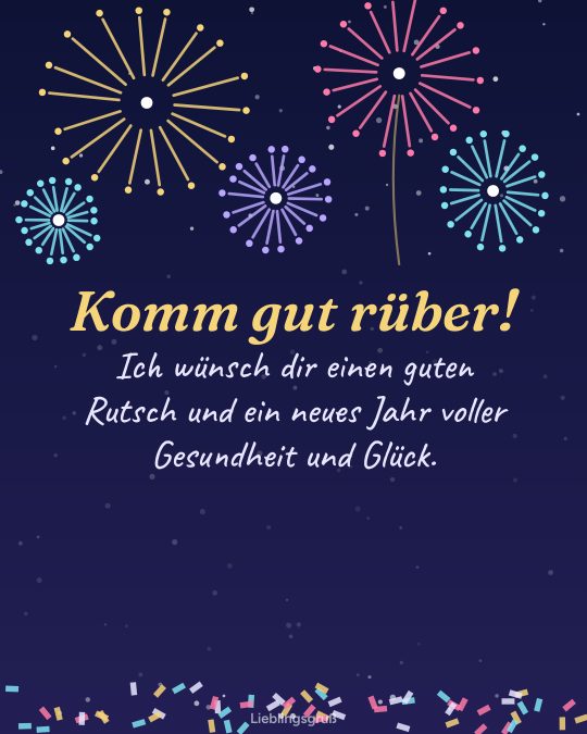 Komm gut rüber! Ich wünsch dir einen guten Rutsch und ein neues Jahr voller Gesundheit und Glück.