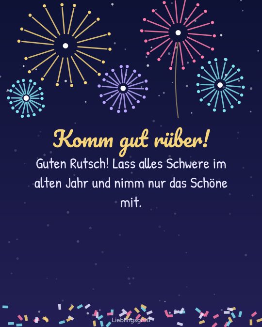 Komm gut rüber! Guten Rutsch! Lass alles Schwere im alten Jahr und nimm nur das Schöne mit.