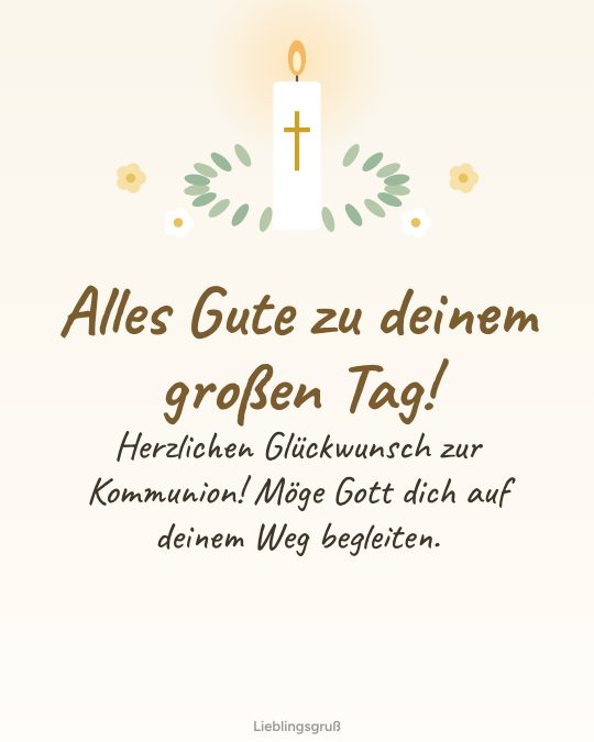 Alles Gute zu deinem großen Tag! Herzlichen Glückwunsch zur Kommunion! Möge Gott dich auf deinem Weg begleiten.