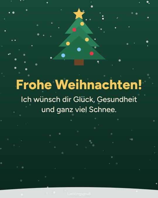 Frohe Weihnachten! Ich wünsch dir Glück, Gesundheit und ganz viel Schnee.