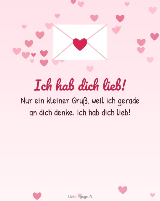 Ich hab dich lieb! Nur ein kleiner Gruß, weil ich gerade an dich denke. Ich hab dich lieb!