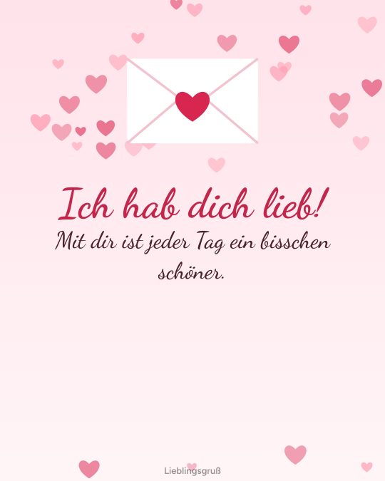 Ich hab dich lieb! Mit dir ist jeder Tag ein bisschen schöner.