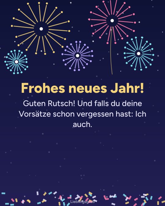 Frohes neues Jahr! Guten Rutsch! Und falls du deine Vorsätze schon vergessen hast: Ich auch.