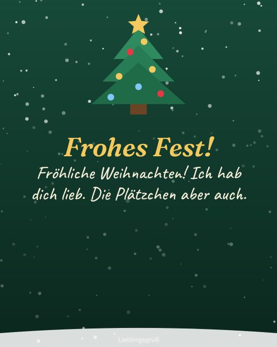 Frohes Fest! Fröhliche Weihnachten! Ich hab dich lieb. Die Plätzchen aber auch.