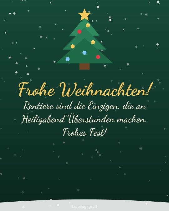 Frohe Weihnachten! Rentiere sind die Einzigen, die an Heiligabend Überstunden machen. Frohes Fest!