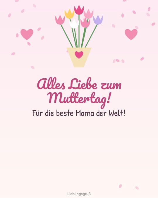 Alles Liebe zum Muttertag! Für die beste Mama der Welt!